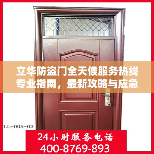 立华防盗门全天候服务热线专业指南，最新攻略与应急支持