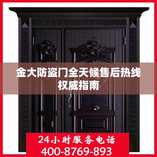 金大防盗门全天候售后热线权威指南