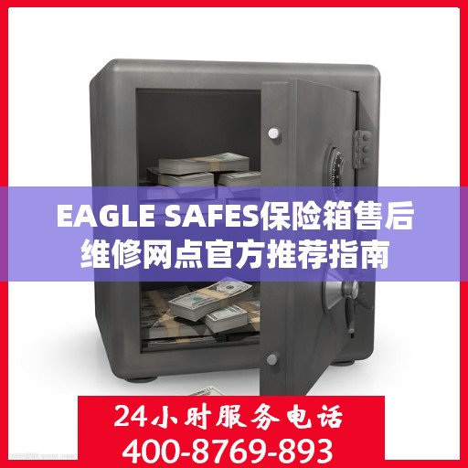 EAGLE SAFES保险箱售后维修网点官方推荐指南