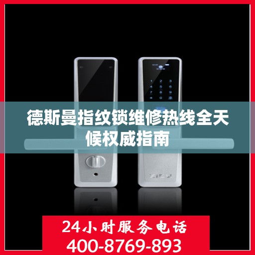 德斯曼指纹锁维修热线全天候权威指南