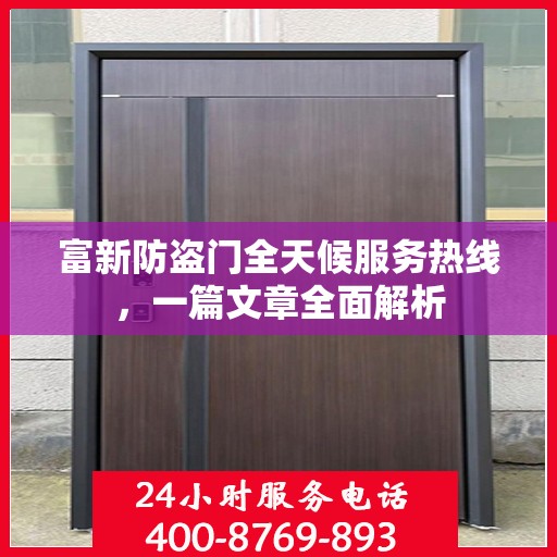 富新防盗门全天候服务热线，一篇文章全面解析