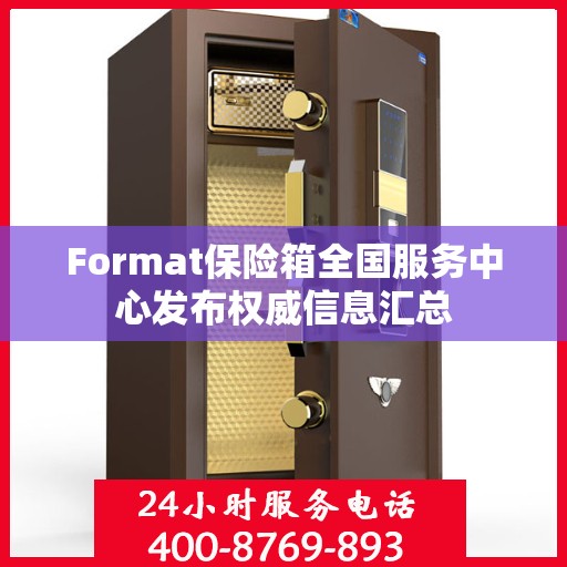 Format保险箱全国服务中心发布权威信息汇总