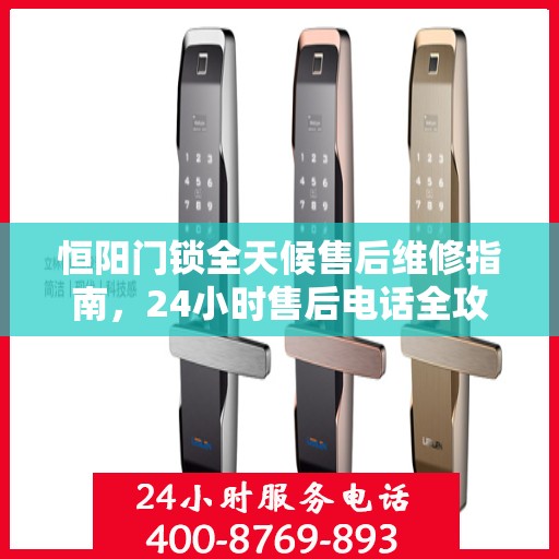 恒阳门锁全天候售后维修指南，24小时售后电话全攻略