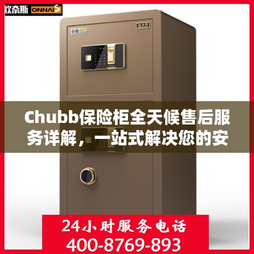 Chubb保险柜全天候售后服务详解，一站式解决您的安全与售后需求