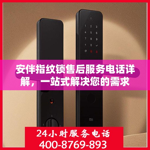 安伴指纹锁售后服务电话详解，一站式解决您的需求