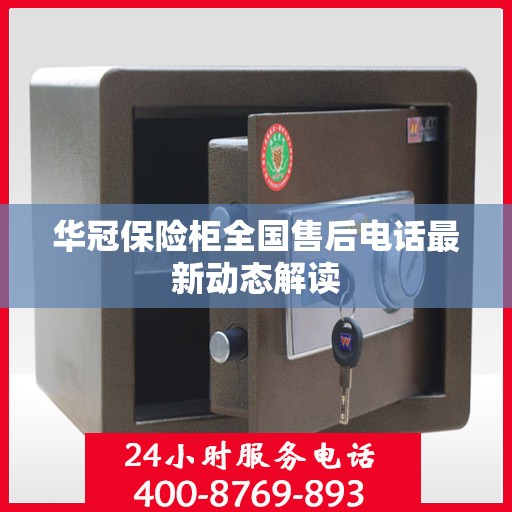 华冠保险柜全国售后电话最新动态解读