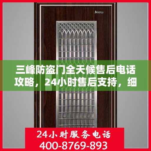 三峰防盗门全天候售后电话攻略，24小时售后支持，细致全面的服务体验