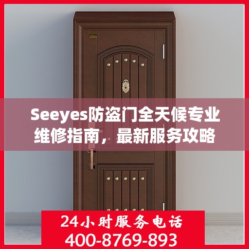 Seeyes防盗门全天候专业维修指南，最新服务攻略
