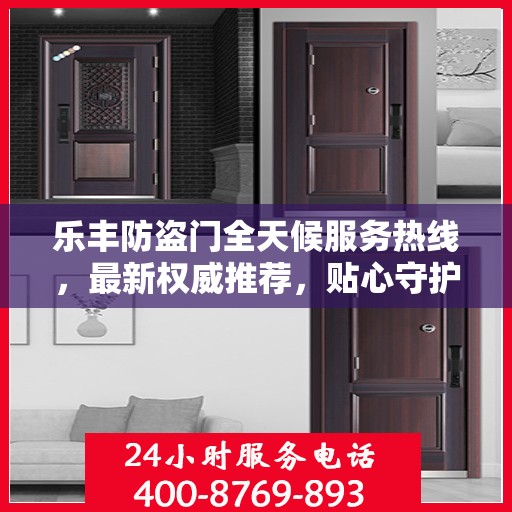 乐丰防盗门全天候服务热线，最新权威推荐，贴心守护您的安全门