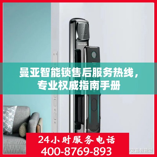 曼亚智能锁售后服务热线，专业权威指南手册