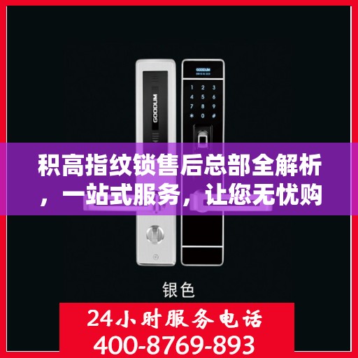 积高指纹锁售后总部全解析，一站式服务，让您无忧购锁！