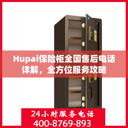 Hupai保险柜全国售后电话详解，全方位服务攻略