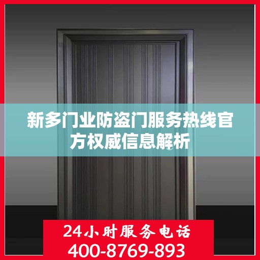 新多门业防盗门服务热线官方权威信息解析
