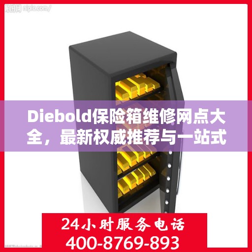 Diebold保险箱维修网点大全，最新权威推荐与一站式服务