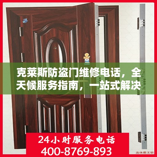 克莱斯防盗门维修电话，全天候服务指南，一站式解决您的维修需求！