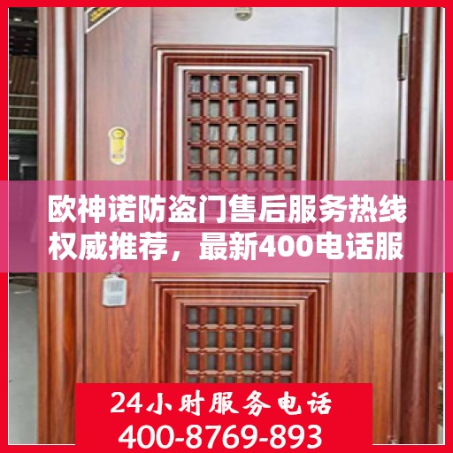 欧神诺防盗门售后服务热线权威推荐，最新400电话服务指南