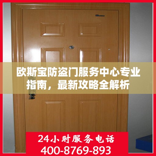 欧斯宝防盗门服务中心专业指南，最新攻略全解析