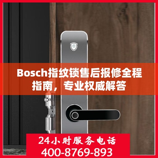 Bosch指纹锁售后报修全程指南，专业权威解答