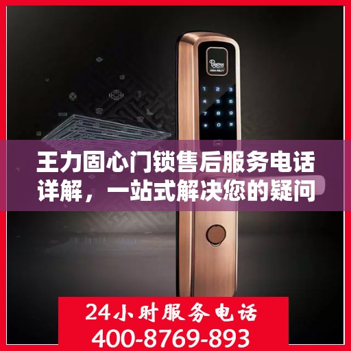 王力固心门锁售后服务电话详解，一站式解决您的疑问