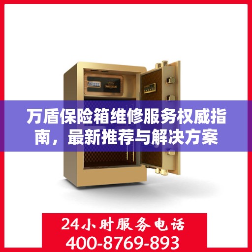 万盾保险箱维修服务权威指南，最新推荐与解决方案