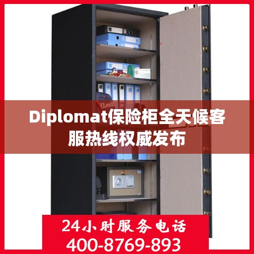 Diplomat保险柜全天候客服热线权威发布