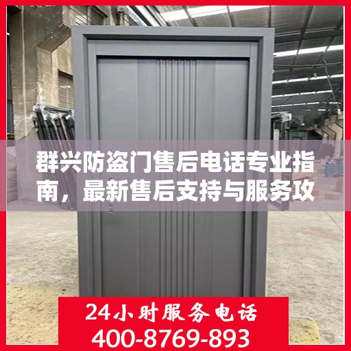 群兴防盗门售后电话专业指南，最新售后支持与服务攻略