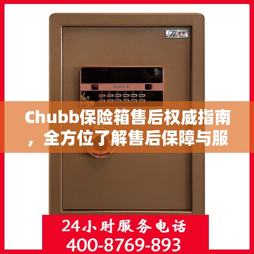 Chubb保险箱售后权威指南，全方位了解售后保障与服务