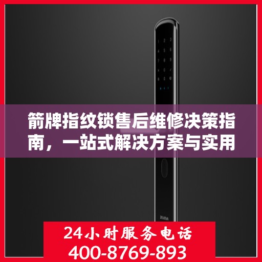 箭牌指纹锁售后维修决策指南，一站式解决方案与实用建议