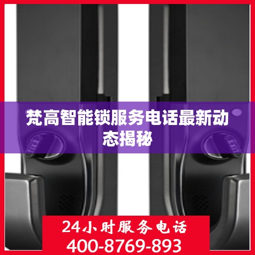 梵高智能锁服务电话最新动态揭秘