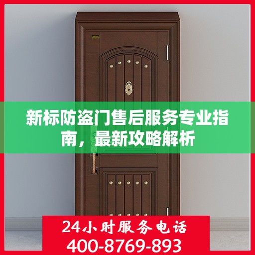 新标防盗门售后服务专业指南，最新攻略解析