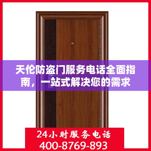 天伦防盗门服务电话全面指南，一站式解决您的需求