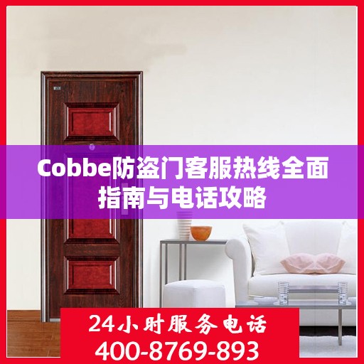 Cobbe防盗门客服热线全面指南与电话攻略