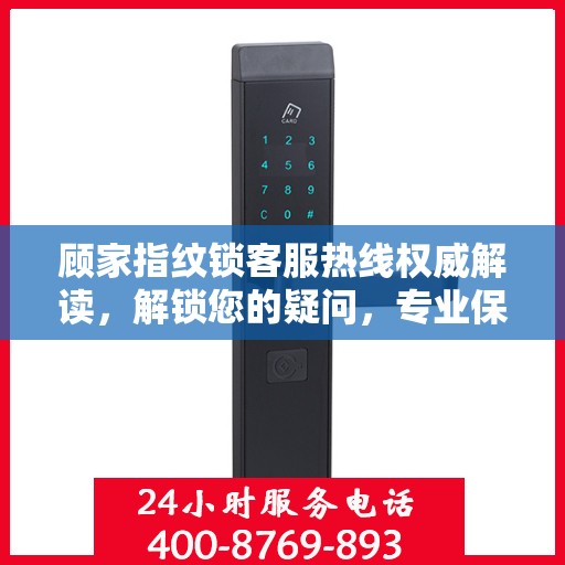 顾家指纹锁客服热线权威解读，解锁您的疑问，专业保障您的安全