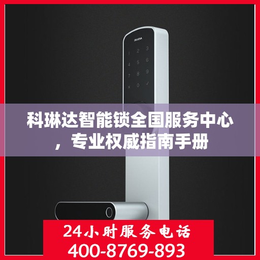 科琳达智能锁全国服务中心，专业权威指南手册