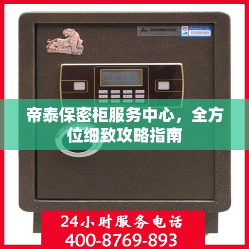 帝泰保密柜服务中心，全方位细致攻略指南
