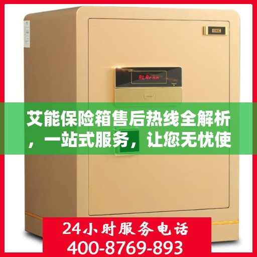 艾能保险箱售后热线全解析，一站式服务，让您无忧使用保险箱