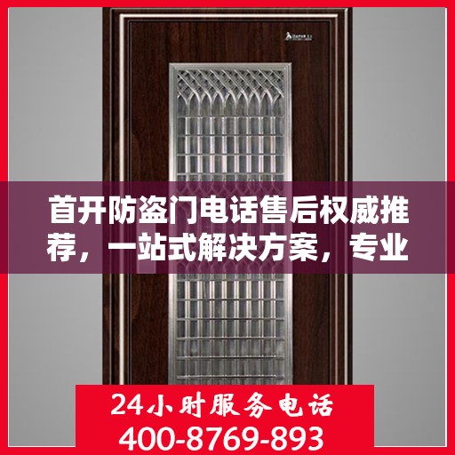 首开防盗门电话售后权威推荐，一站式解决方案，专业保障您的安全需求