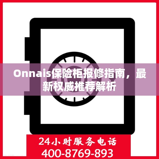 Onnais保险柜报修指南，最新权威推荐解析