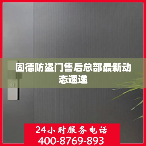 固德防盗门售后总部最新动态速递