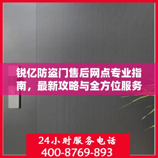锐亿防盗门售后网点专业指南，最新攻略与全方位服务支持
