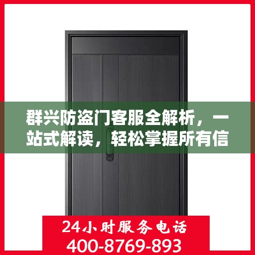 群兴防盗门客服全解析，一站式解读，轻松掌握所有信息
