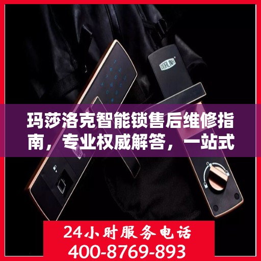 玛莎洛克智能锁售后维修指南，专业权威解答，一站式解决您的维修难题