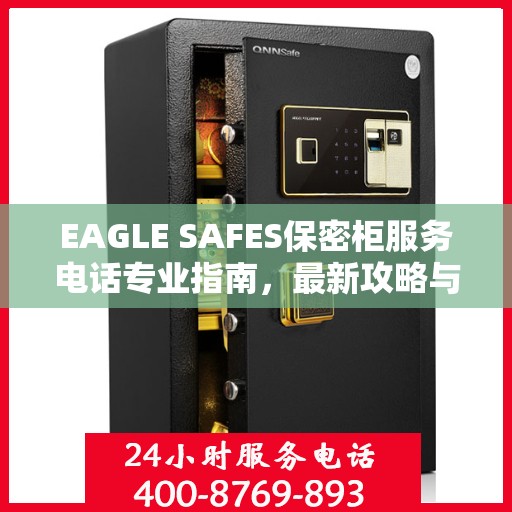 EAGLE SAFES保密柜服务电话专业指南，最新攻略与联系方式