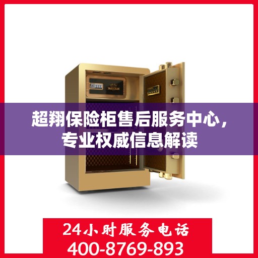 超翔保险柜售后服务中心，专业权威信息解读