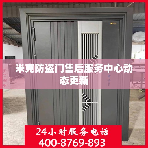 米克防盗门售后服务中心动态更新