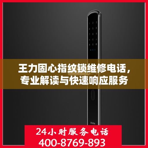 王力固心指纹锁维修电话，专业解读与快速响应服务