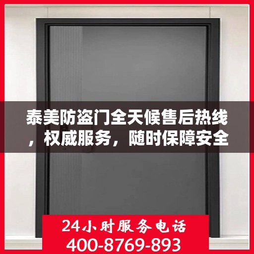 泰美防盗门全天候售后热线，权威服务，随时保障安全之门畅通无阻