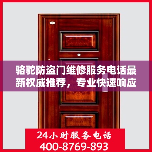 骆驼防盗门维修服务电话最新权威推荐，专业快速响应，保障您的居家安全之门