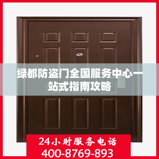 绿都防盗门全国服务中心一站式指南攻略