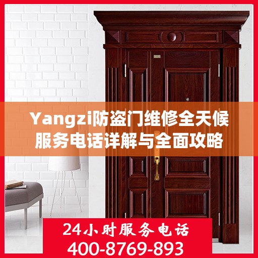 Yangzi防盗门维修全天候服务电话详解与全面攻略